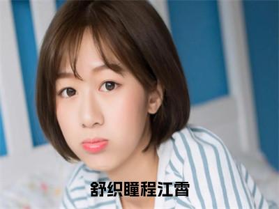 小说（舒织瞳程江霄）免费阅读-小说（舒织瞳程江霄）舒织瞳程江霄全文在线赏析最新章节列表_