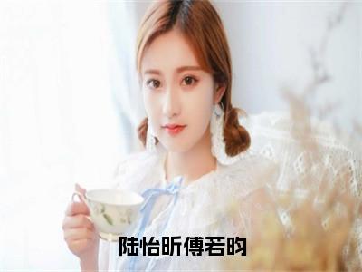 （番外）+（全文）陆怡昕傅若昀小说免费下载阅读_（陆怡昕傅若昀）陆怡昕傅若昀最新章节列表_（陆怡昕傅若昀）