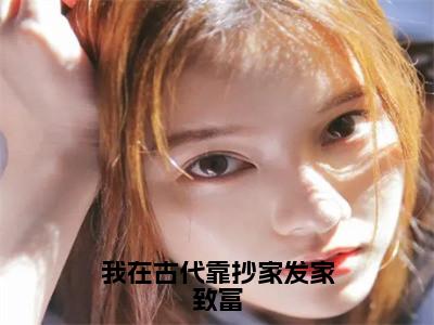 我在古代靠抄家发家致富（凌初）免费阅读无弹窗大结局-我在古代靠抄家发家致富免费阅读大结局最新章节列表_