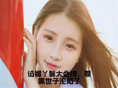 苏清月裴桉小说全文免费阅读（谄媚丫鬟太会撩，腹黑世子沦陷了）全文免费阅读无弹窗_苏清月裴桉小说全文免费阅读_