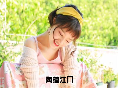 江璟陶蕴（陶蕴江璟）小说全文无删减版完整版_江璟陶蕴最新章节列表_