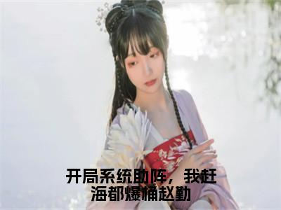 后续+免费开局系统助阵，我赶海都爆桶赵勤（赵勤阿和）全文小说在线阅读-开局系统助阵，我赶海都爆桶赵勤全章节最新阅读