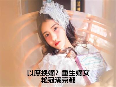 （以庶换嫡？重生嫡女艳冠满京都）在线阅读-主角是（江昭月萧振廷）的小说以庶换嫡？重生嫡女艳冠满京都全文赏析最新章节列表_