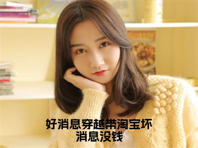 好消息穿越带淘宝坏消息没钱钟蓁正版美文欣赏钟蓁小说全文完整版免费阅读