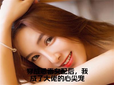 穿成恶毒女配后，我成了大佬的心尖宠（傅清棠顾君御）小说全文免费阅读_（傅清棠顾君御）小说全文无删减版在线阅读