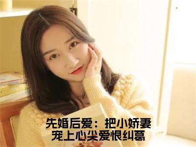 许知宜温学智（先婚后爱：把小娇妻宠上心尖爱恨纠葛）全文免费阅读无弹窗大结局_先婚后爱：把小娇妻宠上心尖爱恨纠葛完整版小说阅读（许知宜温学智）