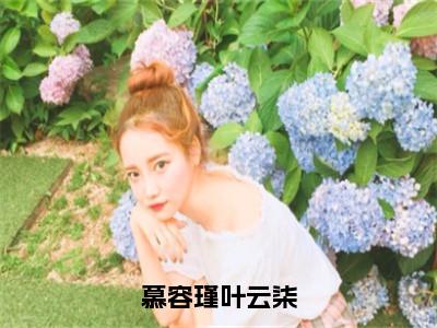 叶云柒慕容瑾小说（慕容瑾叶云柒）全文免费阅读无弹窗大结局_叶云柒慕容瑾（慕容瑾叶云柒）最新章节列表