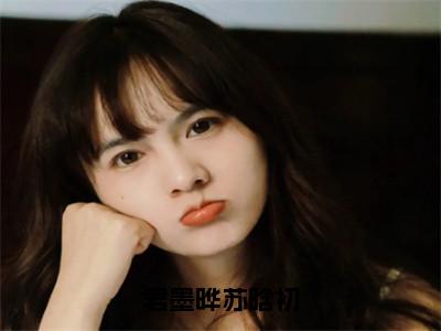 君墨晔苏晗初全文免费在线阅读_（苏晗初君墨晔全文免费阅读无弹窗大结局）君墨晔苏晗初最新章节列表_