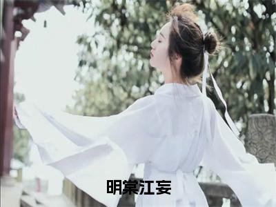 明棠江妄（明棠江妄）多人推荐阅读-精选小说（明棠江妄）完整版免费阅读