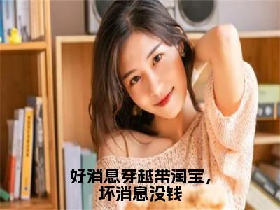 好消息穿越带淘宝，坏消息没钱全文免费阅读无弹窗大结局-钟蓁小说在哪里可以看