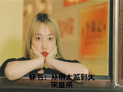 穿书：从假太监到大宋皇帝热门推荐小说（苏源）精彩章节阅读-穿书：从假太监到大宋皇帝全文免费在线阅读_