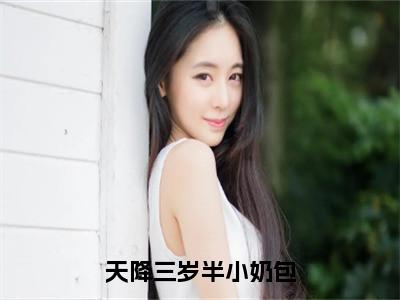 天降三岁半小奶包全文免费在线阅读_（任诺全文免费阅读无弹窗大结局）天降三岁半小奶包最新章节列表_