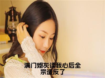 满门炮灰读我心后全宗造反了热文小说全文阅读-精彩美文周六六免费阅读