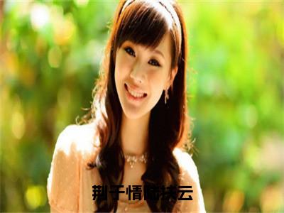 荆于情陆扶云小说荆于情陆扶云（已完结小说全集完整版大结局）荆于情陆扶云小说全文阅读