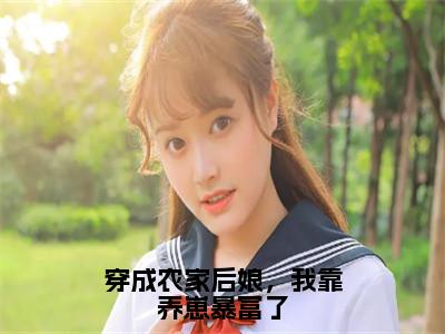 穿成农家后娘，我靠养崽暴富了顾竹青朱瑾之完整版全文在线赏析-顾竹青朱瑾之全文在线阅读