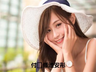 付璟修池安彤（付璟修池安彤）小说在线阅读_付璟修池安彤全本免费小说阅读（池安彤付璟修）