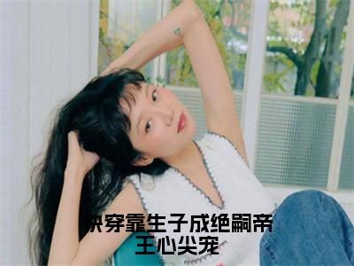 快穿靠生子成绝嗣帝王心尖宠（姜意）全文免费阅读无弹窗大结局_姜意最新章节列表_