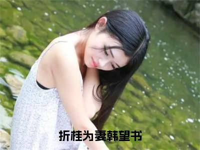 折桂为妻韩望书（桂南屏韩望书）全文免费阅读无弹窗大结局_折桂为妻韩望书最新章节列表_（免费+番外）