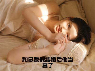 和总裁假结婚后他当真了小说全文免费阅读最新章节_宋意妍（和总裁假结婚后他当真了）免费观看完结版_（宋意妍）