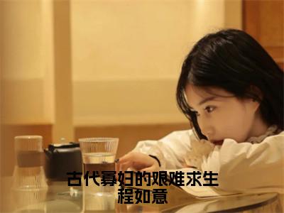 后续+免费古代寡妇的艰难求生程如意（程如意）全文小说在线阅读-古代寡妇的艰难求生程如意全章节最新阅读