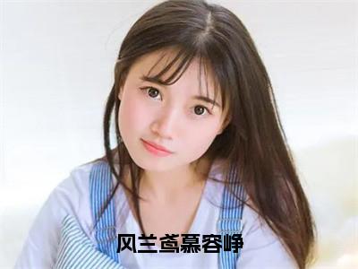 风兰鸢慕容峥（慕容峥风兰鸢）全文免费阅读无弹窗_风兰鸢慕容峥小说免费阅读_