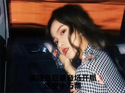 演唱会巨星登场开局售空十万票（苏远王越）全文免费阅读无弹窗大结局_演唱会巨星登场开局售空十万票全文阅读完整版_（苏远王越）