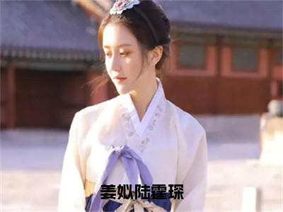 姜姒陆霆琛全文（陆霆琛姜姒）全文免费阅读无弹窗大结局_（陆霆琛姜姒）姜姒陆霆琛最新章节列表