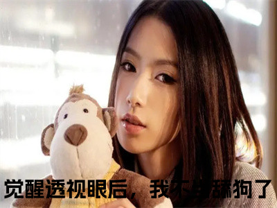 精选热门觉醒透视眼后，我不当舔狗了全文无删减版在线阅读