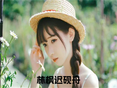 林枫迟砚舟（震惊！迟爷他捡了一个小神棍！）全文免费阅读_林枫迟砚舟小说最新章节列表