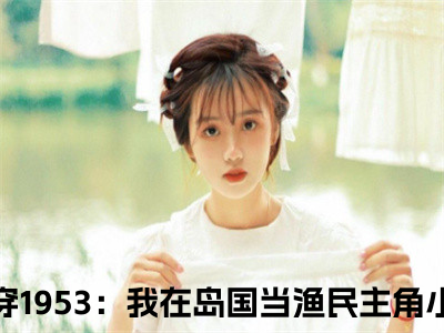 榜单小说高志强藤原秀泽全文免费阅读无弹窗大结局-魂穿1953：我在岛国当渔民全文在线阅读