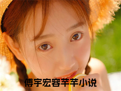 高赞小说傅宇宏容芊芊（傅宇宏容芊芊小说免费阅读）完结阅读_傅宇宏容芊芊小说免费阅读免费看全文