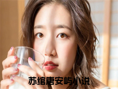 苏绾唐安屿（苏绾唐安屿）全文免费阅读无弹窗大结局_苏绾唐安屿最新章节列表_（苏绾唐安屿）