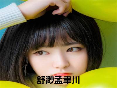 舒渺孟聿川小说最新章节阅读舒渺孟聿川缠爱:今生，要定你全文免费阅读最新章节大结局