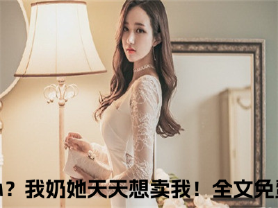 主角为杨晚的小说-怎么办？我奶她天天想卖我！（杨晚）全文完整版阅读