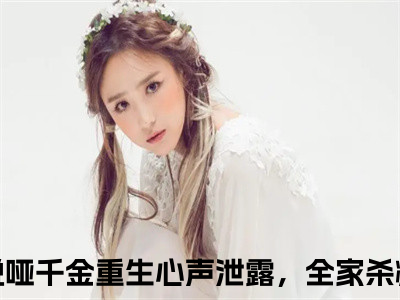 哑千金重生心声泄露，全家杀疯了呦呦(哑千金重生心声泄露，全家杀疯了呦呦小说)全文免费阅读无弹窗大结局_(哑千金重生心声泄露，全家杀疯了呦呦小说免费阅读全文大结局)最新章节列表_（哑千金重生心声泄露，全家杀疯了呦呦小说）