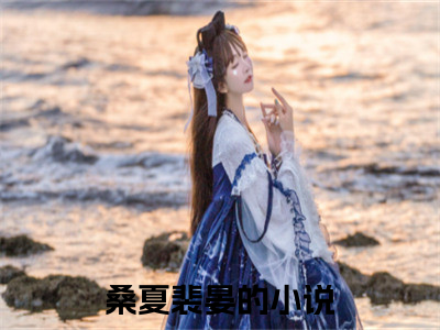 桑夏裴晏(桑夏裴晏)最新章节在线阅读-桑夏裴晏已完结全集大结局小说