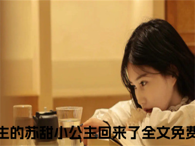 季宴礼苏南悦（季先生的苏甜小公主回来了全文阅读）季先生的苏甜小公主回来了新书热荐免费小说