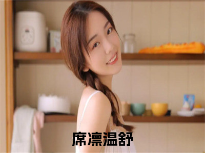 席凛温舒（席总又在哄他的娇软大小姐了）全文免费阅读无弹窗大结局_席总又在哄他的娇软大小姐了免费最新章节列表_