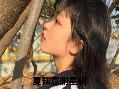 私藏读物《夏知意谢星澜》小说全文免费阅读-微小说（夏知意谢星澜）完整版阅读