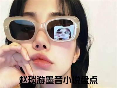 赵琰游墨音小说绑定系统！我证道成神无弹窗免费阅读-最新小说赵琰游墨音（绑定系统！我证道成神）全文阅读