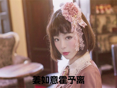 姜如意霍予离（姜如意霍予离小说）在线阅读全文-姜如意霍予离小说免费阅读完结版全文