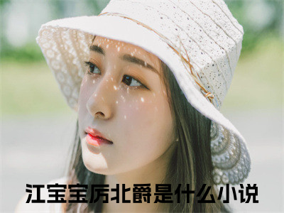 《江宝宝厉北爵》全文免费阅读无弹窗大结局_江宝宝厉北爵无弹窗全文阅读