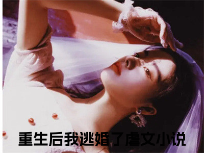 重生后我逃婚了小说完整版阅读-（林甘棠温晏清）小说全文免费阅读