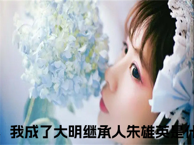 哭坟后，我成了大明继承人朱雄英（哭坟后，我成了大明继承人朱雄英）全文免费阅读大结局-（哭坟后，我成了大明继承人朱雄英）最新章节阅读