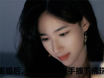 周晚黎霍屿抖音完结版阅读《离婚后，破戒前夫亲手摘下佛珠》最新章节目录好书推荐_（周晚黎霍屿）