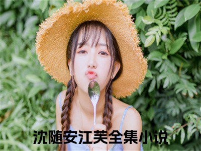 沈随安江芙（芙心叵测）全文免费阅读无弹窗大结局_沈随安江芙全文免费阅读最新章节列表