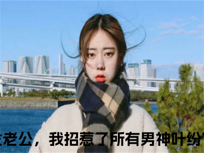 朝廷发老公，我招惹了所有男神叶纷飞（朝廷发老公，我招惹了所有男神叶纷飞）热文小说全文阅读-精彩美文朝廷发老公，我招惹了所有男神叶纷飞免费阅读