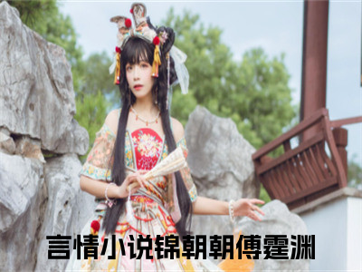 锦朝朝傅霆渊小说全文免费阅读（锦朝朝傅霆渊）全文免费阅读无弹窗大结局_(锦朝朝傅霆渊)锦朝朝傅霆渊小说免费阅读无弹窗最新章节列表_（锦朝朝傅霆渊）