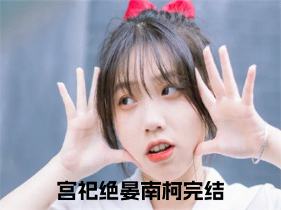 毒妃重生病娇王爷掌心宠（宫祀绝晏南柯）最火婚恋小说-（宫祀绝晏南柯）全文免费阅读