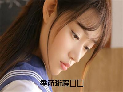 小说（季莳珩程娮娮）程娮娮季莳珩全文免费阅读无弹窗-程娮娮季莳珩小说全文在线赏析（今日更新最新章节）